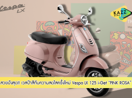 เวสป้า เติมเฉดสีแห่งความสดใสครั้งใหม่ ด้วย Vespa LX 125 i-Get “PINK ROSA” พร้อมเซอร์ไพรส์จากศิลปินไทยชื่อดังมาร่วมออกแบบคอลเลคชั่นพิเศษ