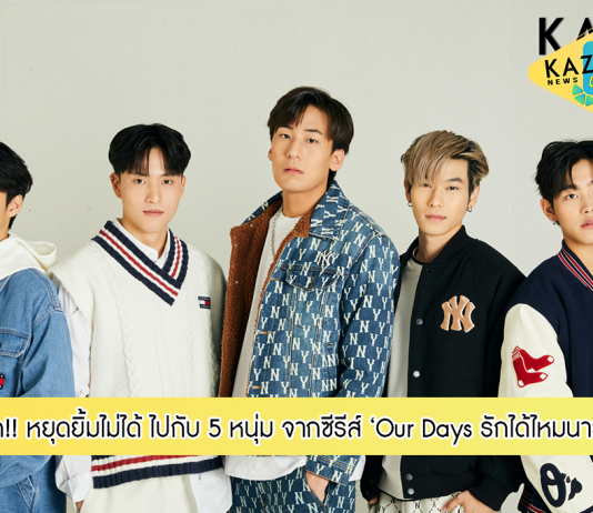 หยุดยิ้มไม่ได้!! สัมภาษณ์สุดพิเศษจัดเต็มกับ 5 หนุ่ม จากซีรีส์ “Our Days รักได้ไหมนายไม่ยิ้ม”